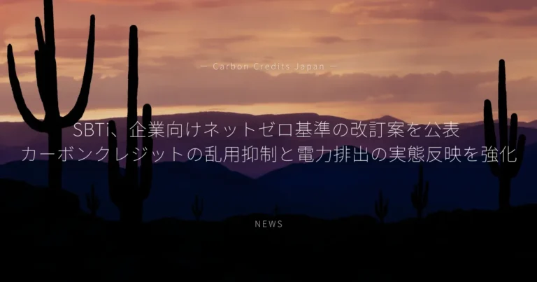 SBTi、企業向けネットゼロ基準の改訂案を公表　カーボンクレジットの乱用抑制と電力排出の実態反映を強化